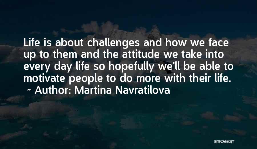 How To Face Life Challenges Quotes By Martina Navratilova