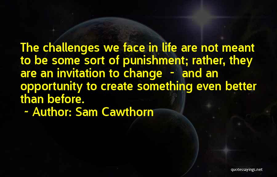 How To Face Life Challenges Quotes By Sam Cawthorn