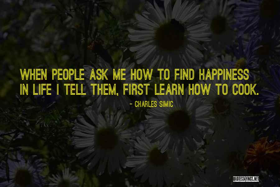 How To Find Happiness Quotes By Charles Simic How To Find Happiness Quotes By Charles Simic