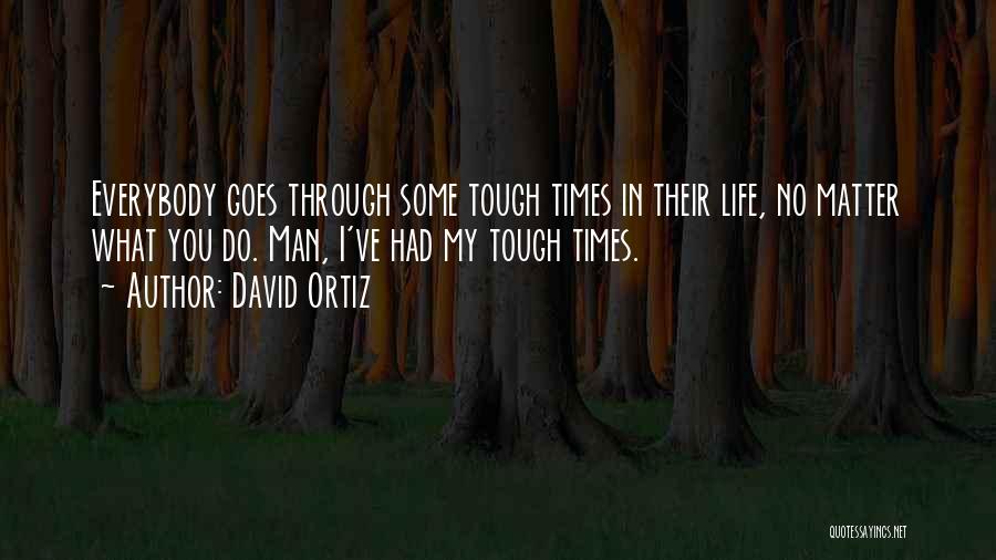 How To Get Through Tough Times Quotes By David Ortiz