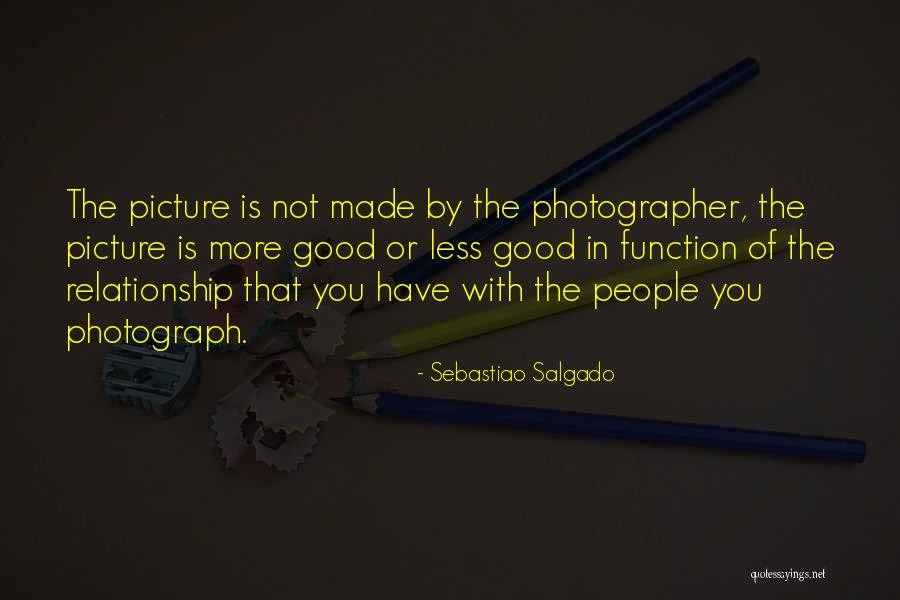 How To Have A Good Relationship Quotes By Sebastiao Salgado How To Have A Good Relationship Quotes By Sebastiao Salgado