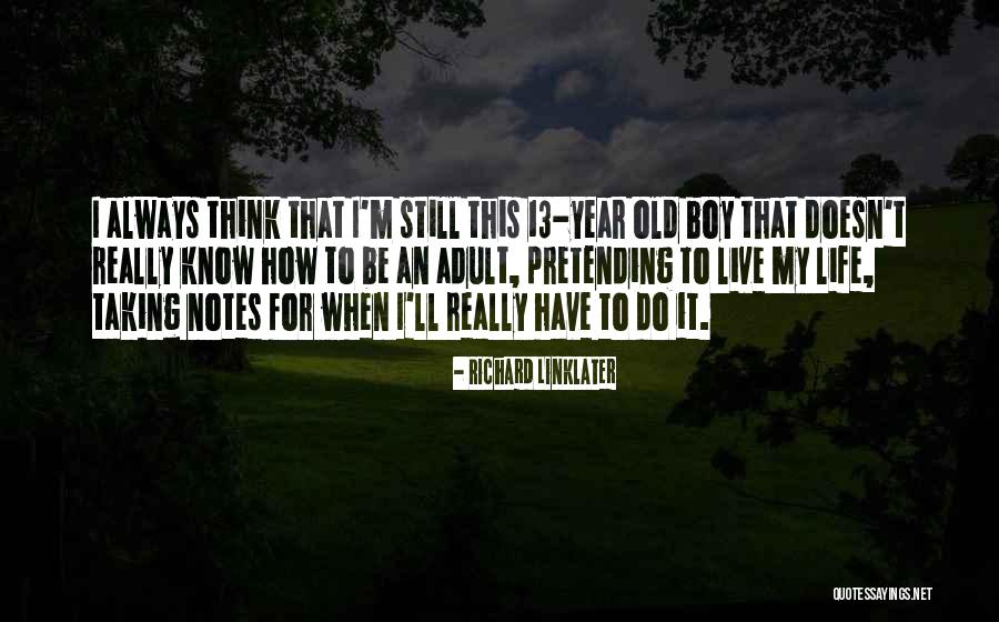 How To Live Life Quotes By Richard Linklater How To Live Life Quotes By Richard Linklater