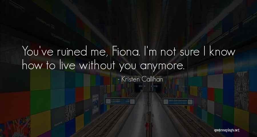How To Live Without You Quotes By Kristen Callihan How To Live Without You Quotes By Kristen Callihan