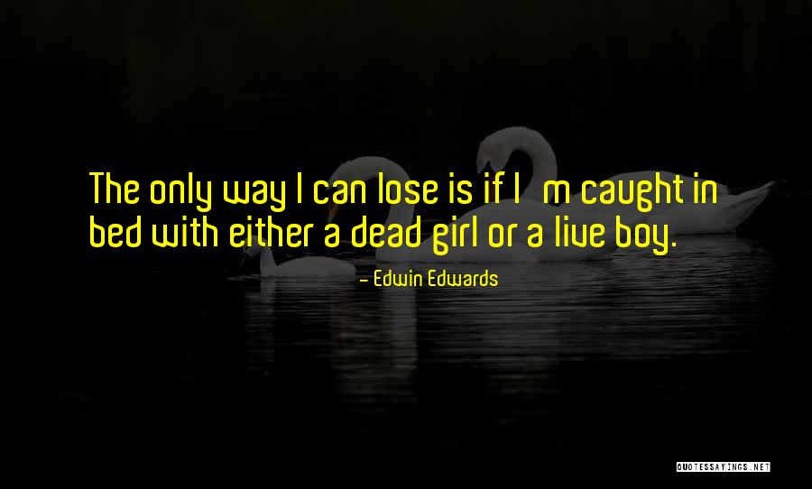 How To Lose Your Girl Quotes By Edwin Edwards How To Lose Your Girl Quotes By Edwin Edwards