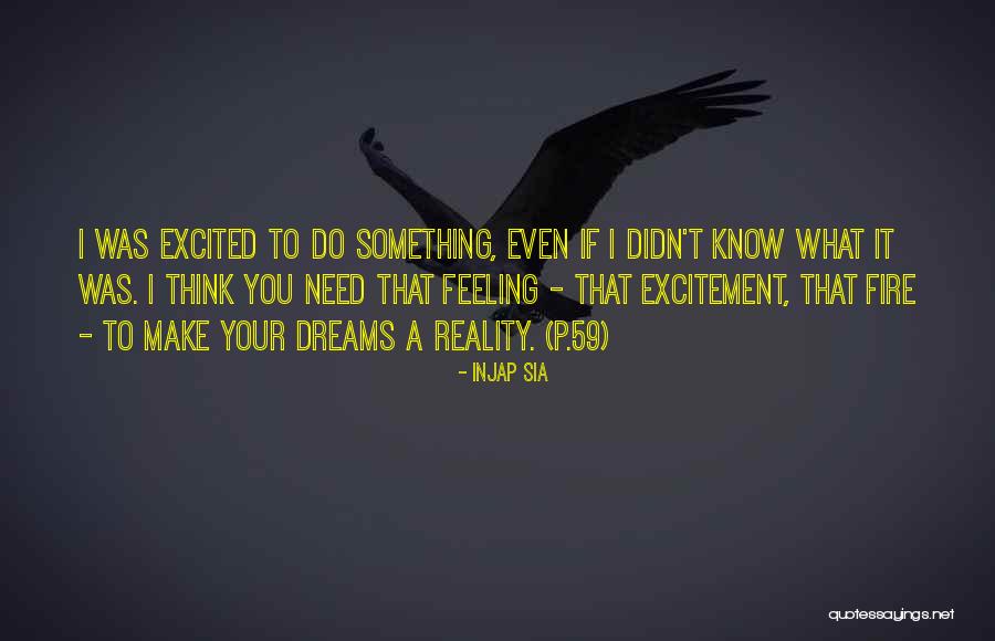 How To Make Dreams A Reality Quotes By Injap Sia How To Make Dreams A Reality Quotes By Injap Sia