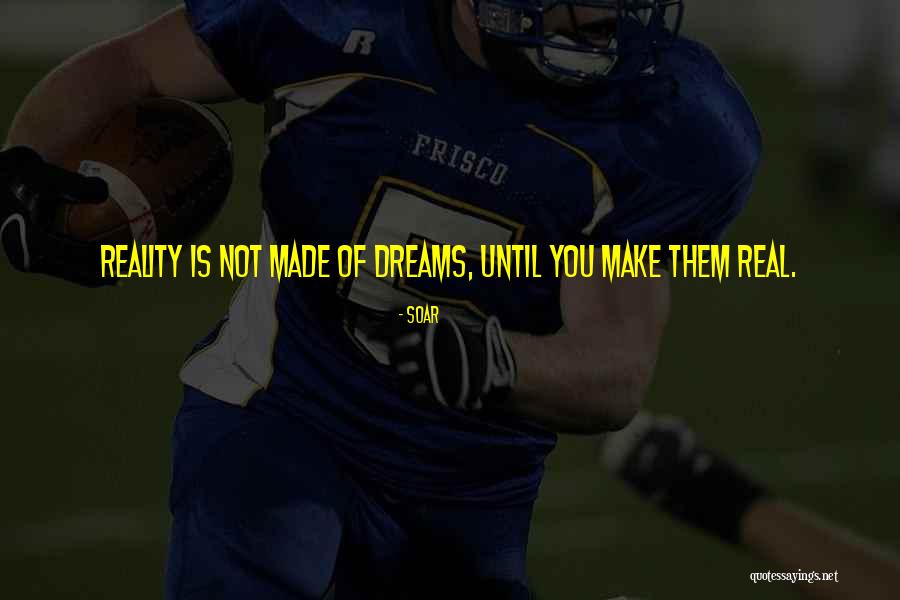 How To Make Dreams A Reality Quotes By Soar How To Make Dreams A Reality Quotes By Soar