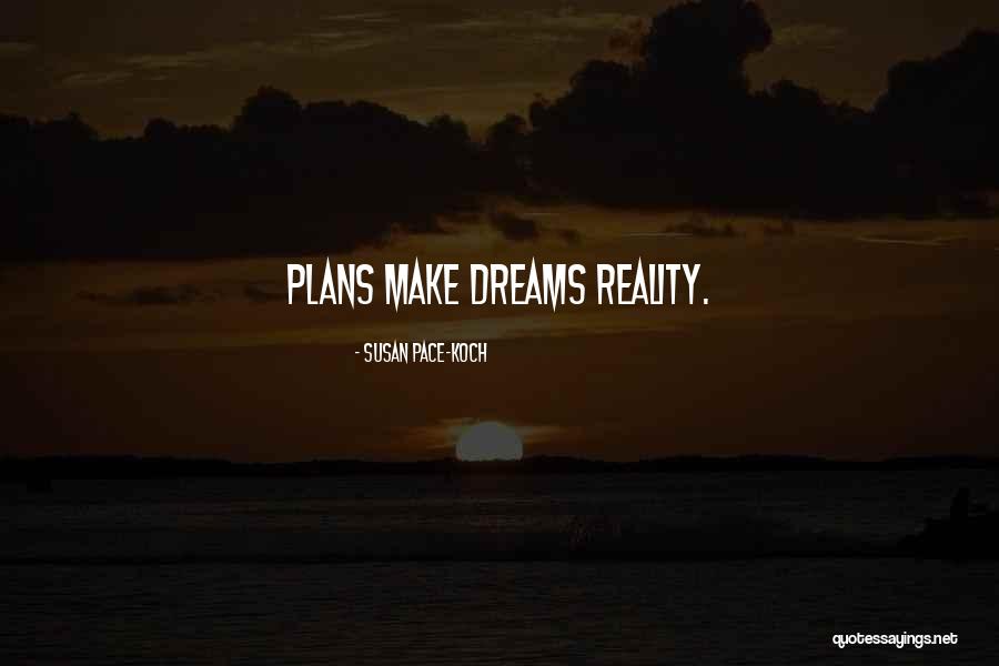 How To Make Dreams A Reality Quotes By Susan Pace-Koch How To Make Dreams A Reality Quotes By Susan Pace-Koch