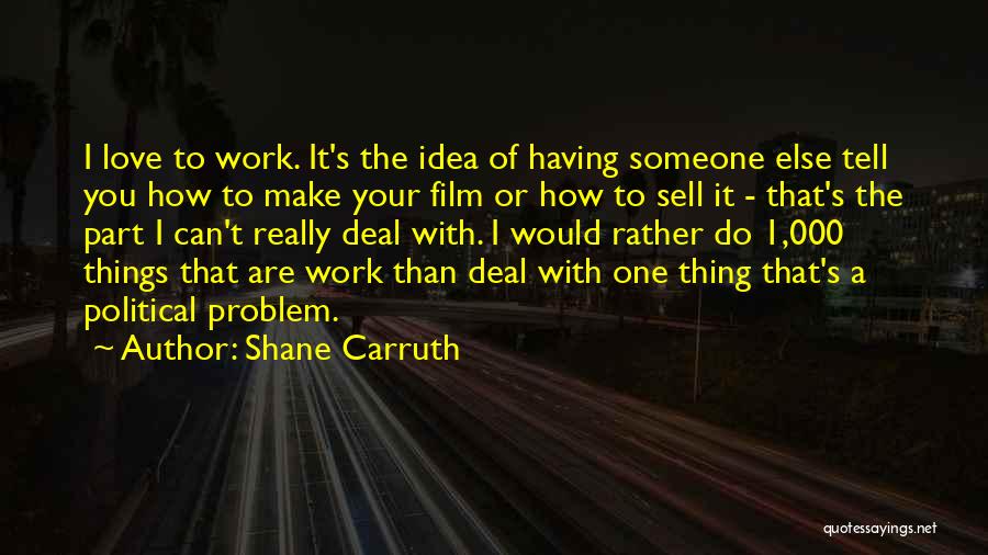 How To Make Love Work Quotes By Shane Carruth