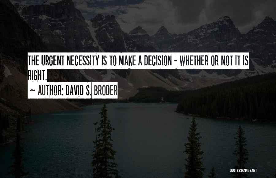 How To Make The Right Decision Quotes By David S. Broder