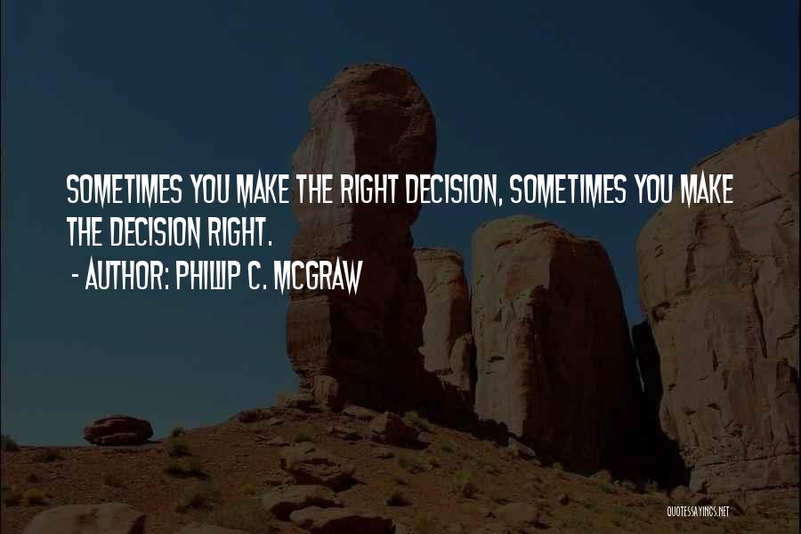 How To Make The Right Decision Quotes By Phillip C. McGraw