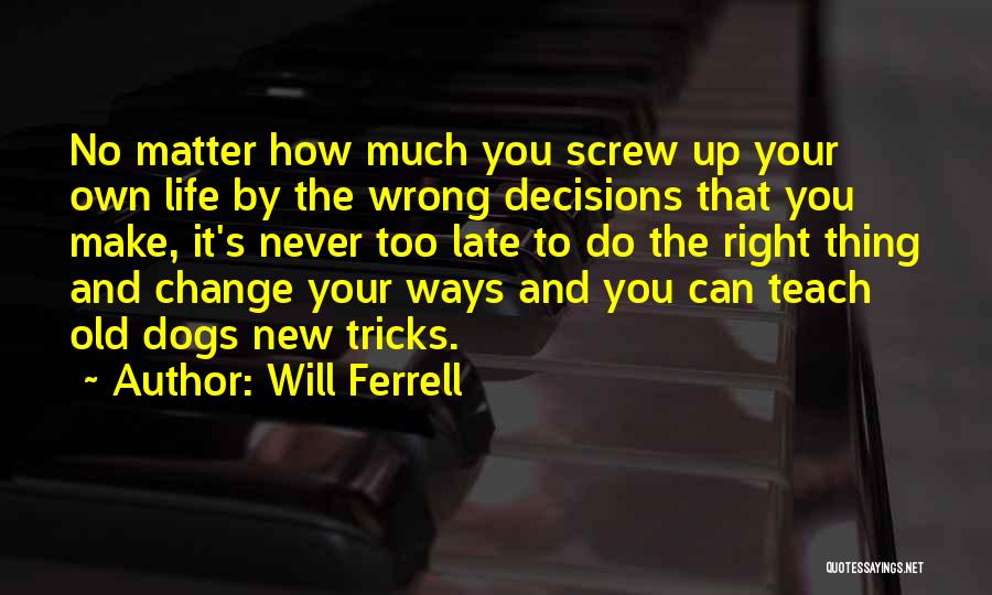 How To Make The Right Decision Quotes By Will Ferrell