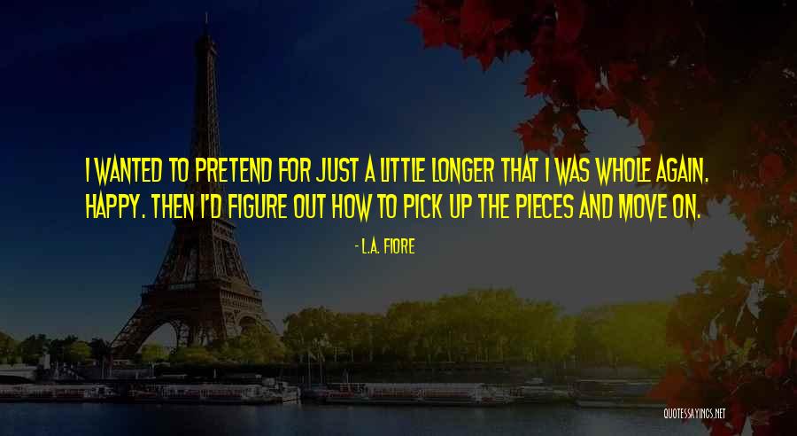 How To Move On From A Heartbreak Quotes By L.A. Fiore How To Move On From A Heartbreak Quotes By L.A. Fiore
