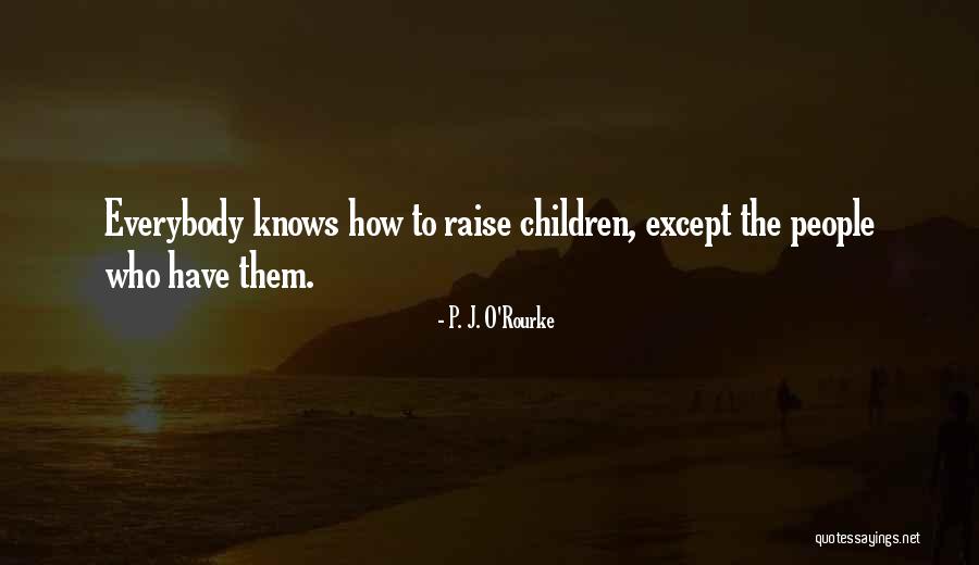 How To Raise Children Quotes By P. J. O'Rourke How To Raise Children Quotes By P. J. O'Rourke
