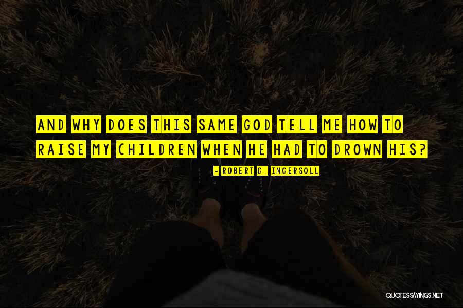 How To Raise Children Quotes By Robert G. Ingersoll How To Raise Children Quotes By Robert G. Ingersoll