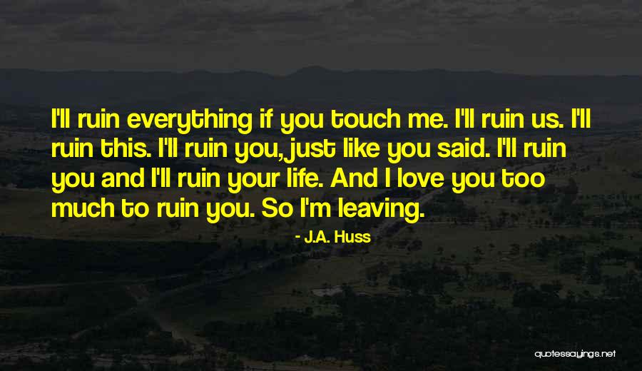 How To Ruin Everything Quotes By J.A. Huss How To Ruin Everything Quotes By J.A. Huss