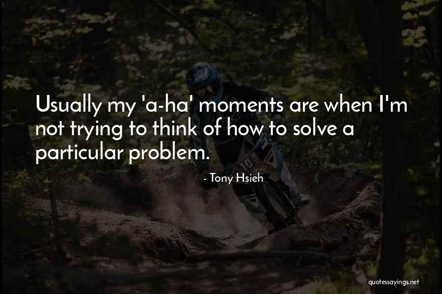 How To Solve A Problem Quotes By Tony Hsieh How To Solve A Problem Quotes By Tony Hsieh