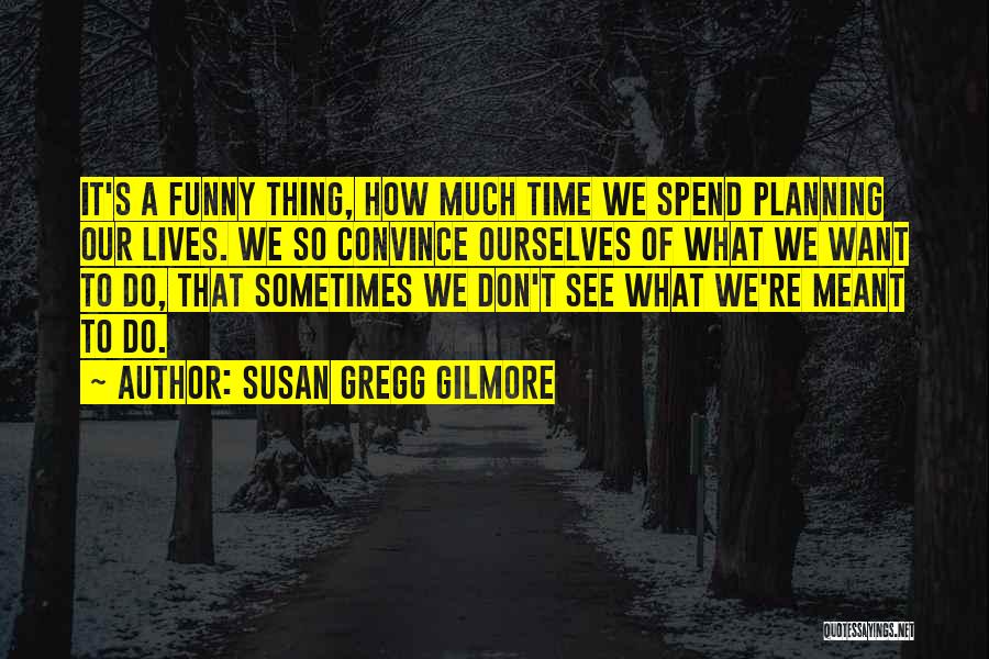 How To Spend Life Quotes By Susan Gregg Gilmore