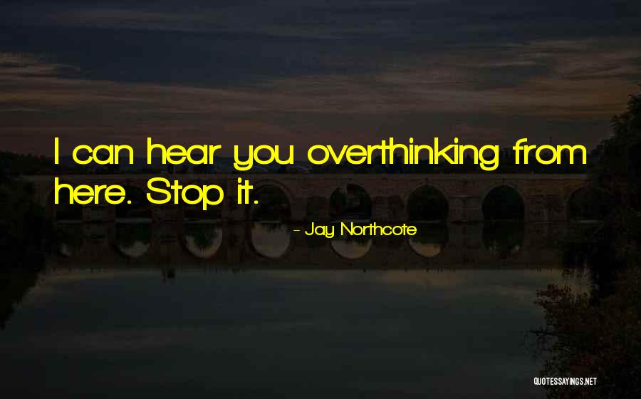 How To Stop Overthinking Quotes By Jay Northcote How To Stop Overthinking Quotes By Jay Northcote