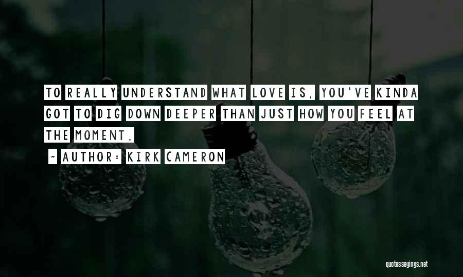 How To Understand Love Quotes By Kirk Cameron