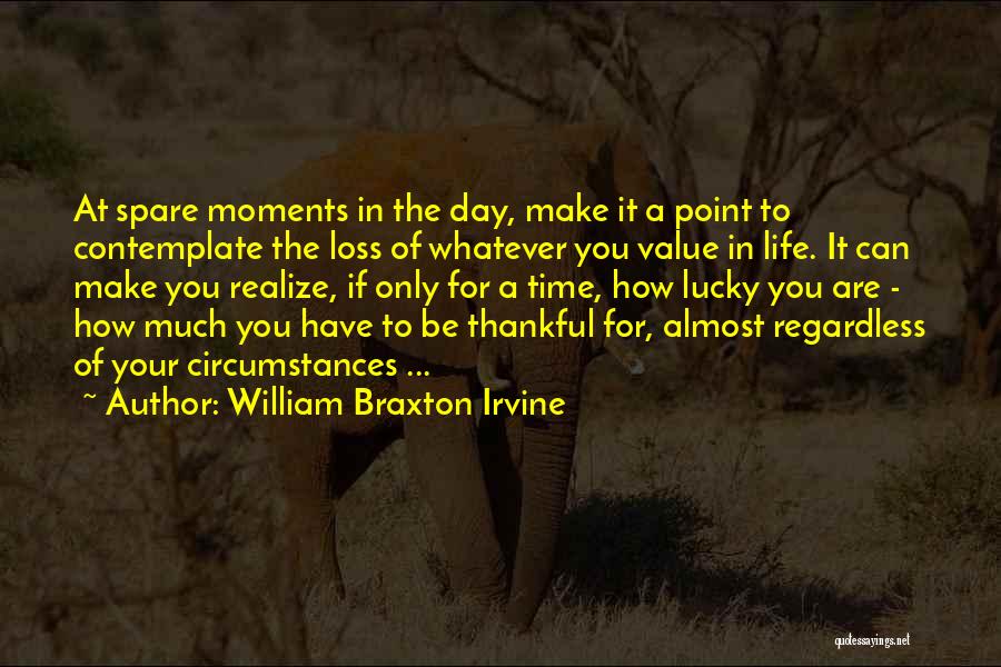 How To Value Life Quotes By William Braxton Irvine