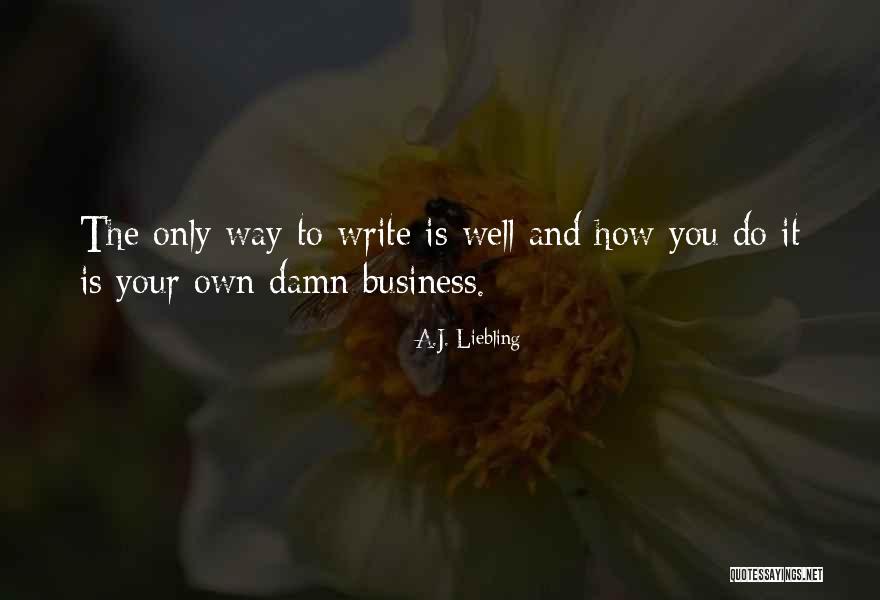 How To Write Own Quotes By A.J. Liebling How To Write Own Quotes By A.J. Liebling