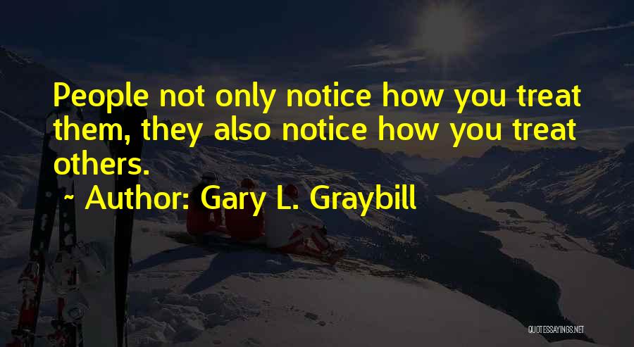 How U Treat Others Quotes By Gary L. Graybill