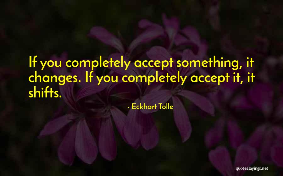 How We Accept All The Changes Quotes By Eckhart Tolle