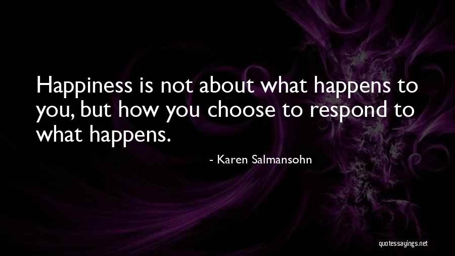 How You Choose To Respond Quotes By Karen Salmansohn How You Choose To Respond Quotes By Karen Salmansohn