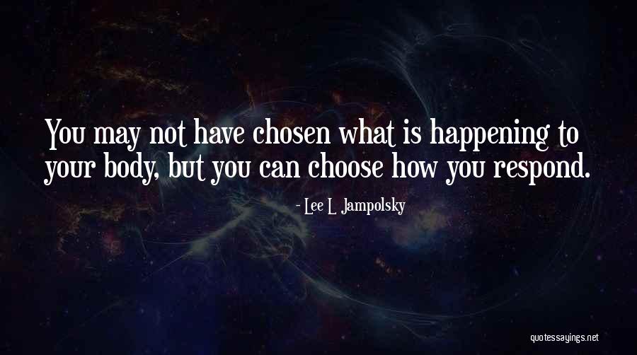 How You Choose To Respond Quotes By Lee L Jampolsky How You Choose To Respond Quotes By Lee L Jampolsky