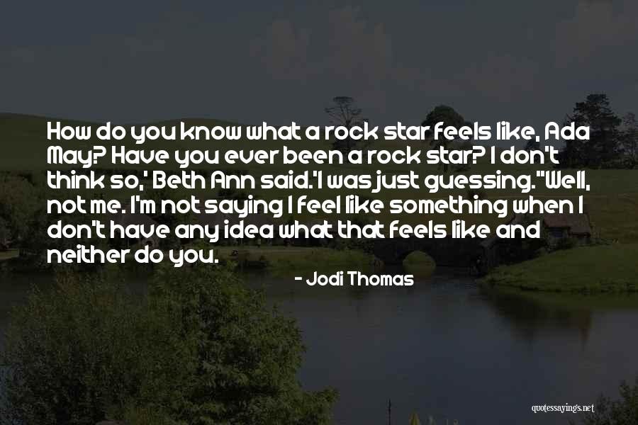 How You Don't Know Me Quotes By Jodi Thomas How You Don't Know Me Quotes By Jodi Thomas