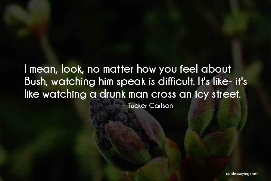How You Feel About Him Quotes By Tucker Carlson How You Feel About Him Quotes By Tucker Carlson
