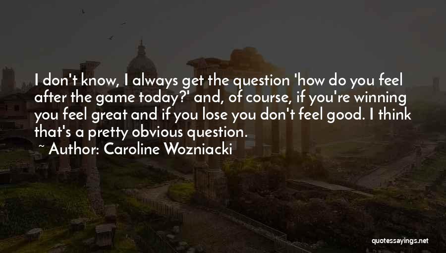 How You Feel Today Quotes By Caroline Wozniacki