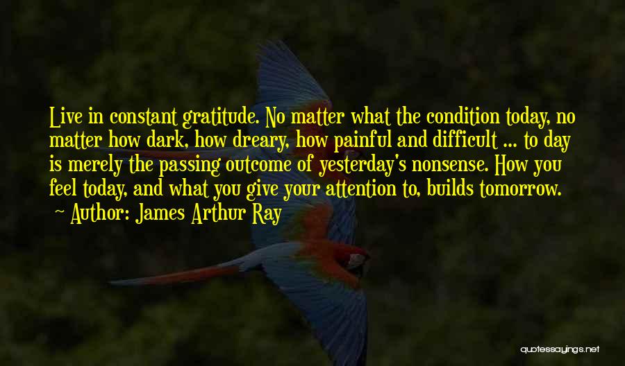 How You Feel Today Quotes By James Arthur Ray