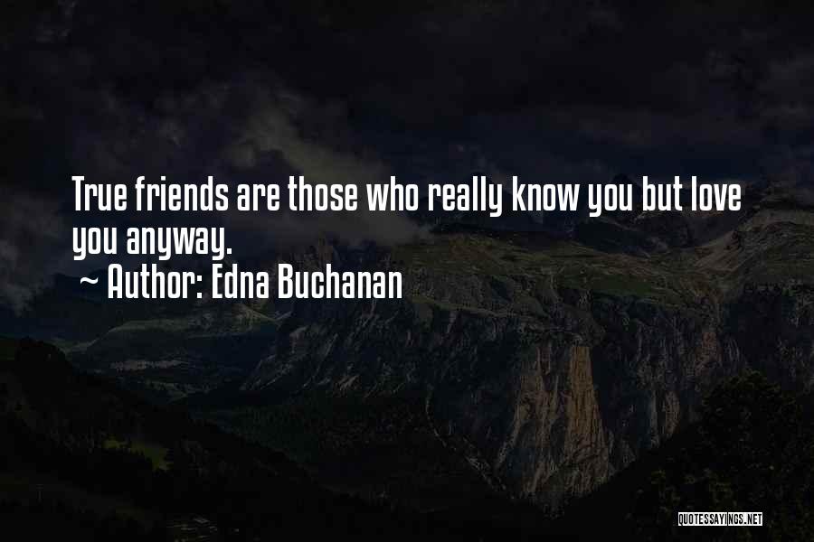 How You Know Your True Friends Quotes By Edna Buchanan