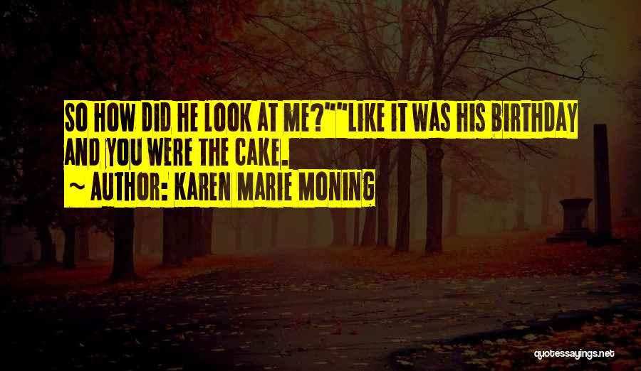How You Look At Me Quotes By Karen Marie Moning