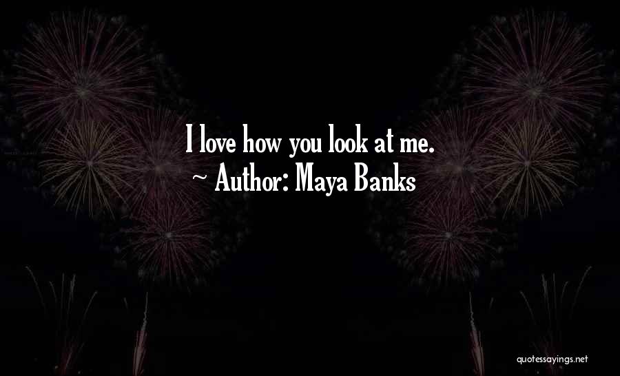 How You Look At Me Quotes By Maya Banks