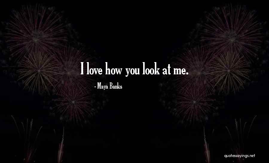 How You Look At Me Quotes By Maya Banks