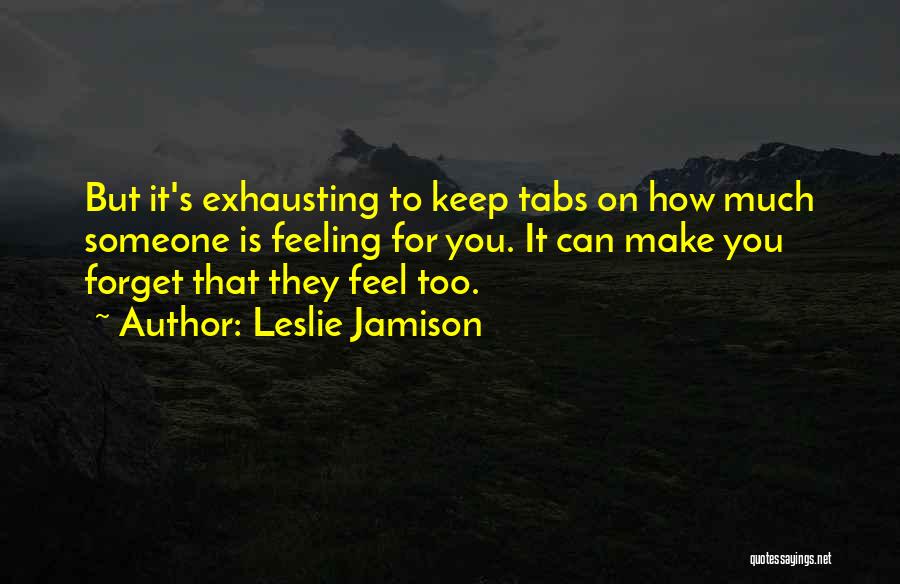 How You Make Someone Feel Quotes By Leslie Jamison