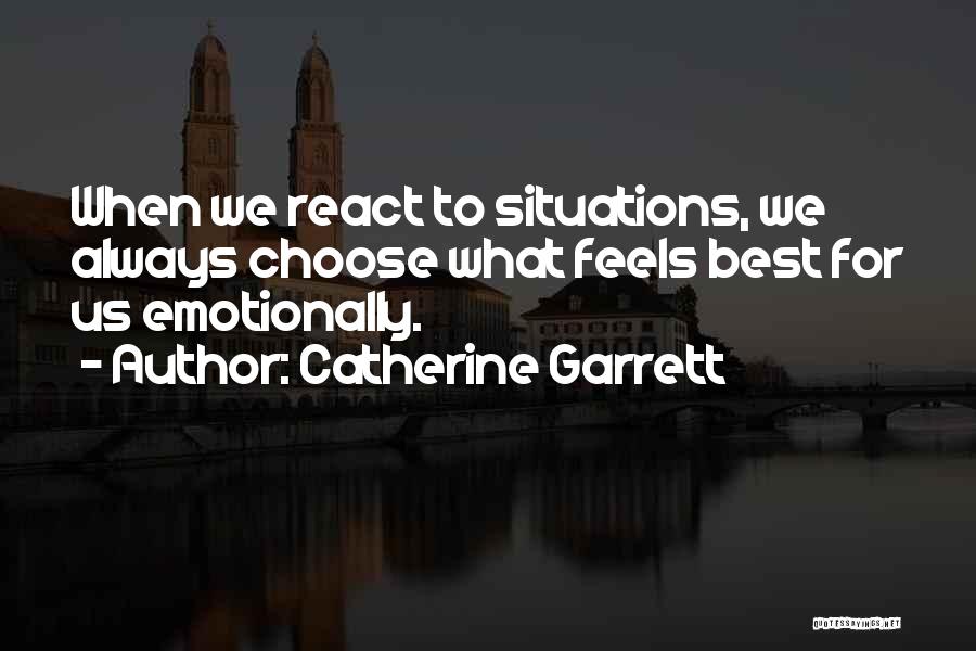 How You React To Situations Quotes By Catherine Garrett