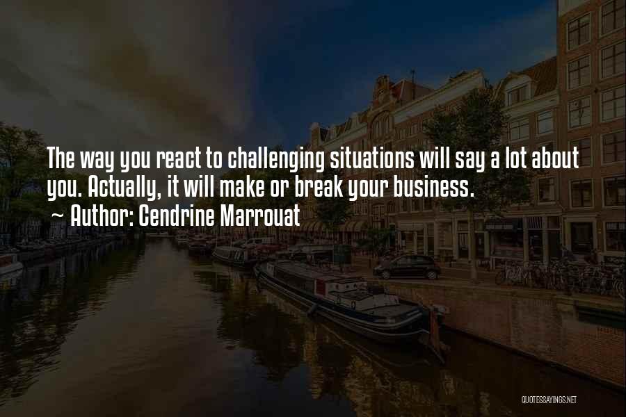 How You React To Situations Quotes By Cendrine Marrouat