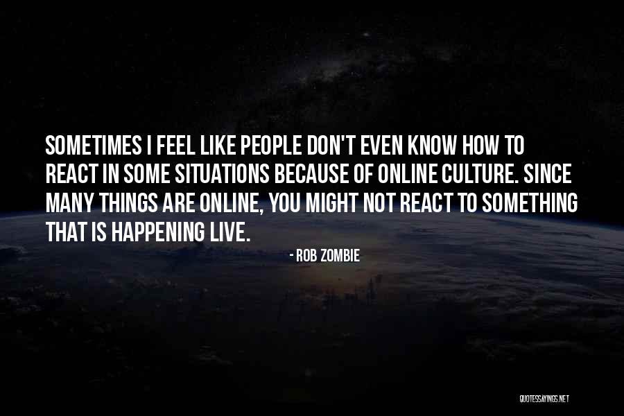 How You React To Things Quotes By Rob Zombie How You React To Things Quotes By Rob Zombie