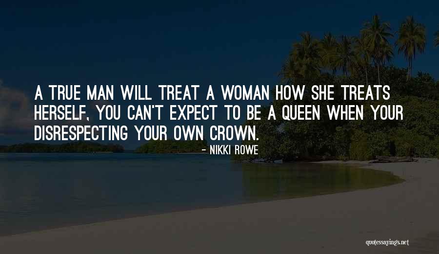 How You Treat A Woman Quotes By Nikki Rowe How You Treat A Woman Quotes By Nikki Rowe