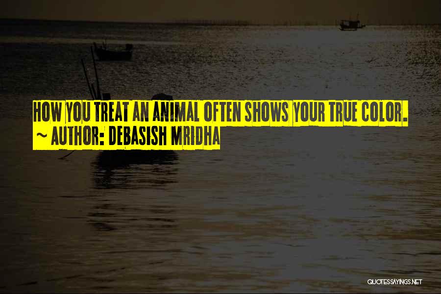 How You Treat Animals Quotes By Debasish Mridha