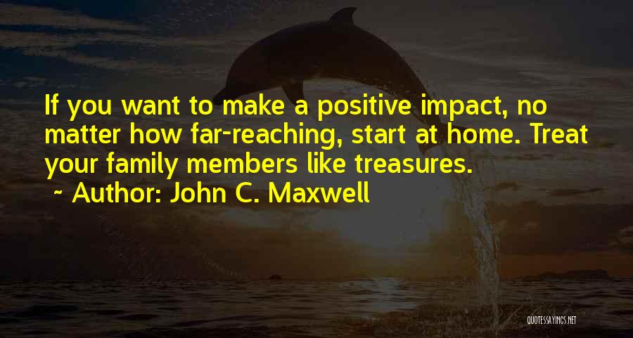 How You Treat Your Family Quotes By John C. Maxwell