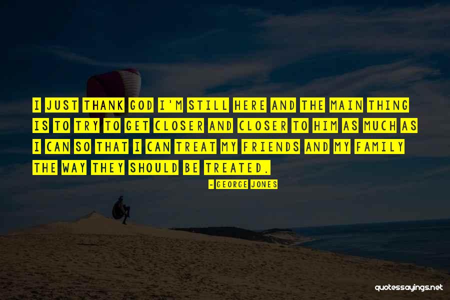 How You Treat Your Friends Quotes By George Jones How You Treat Your Friends Quotes By George Jones