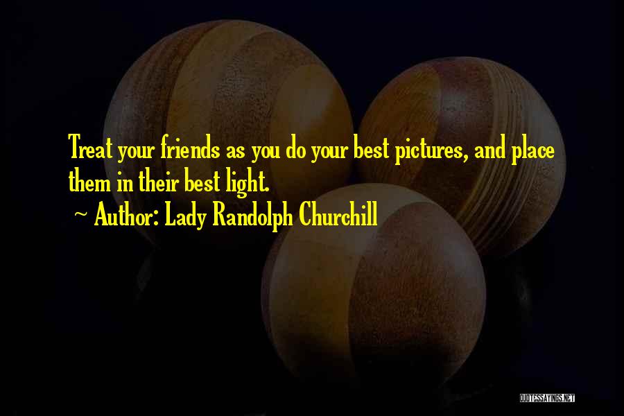 How You Treat Your Friends Quotes By Lady Randolph Churchill