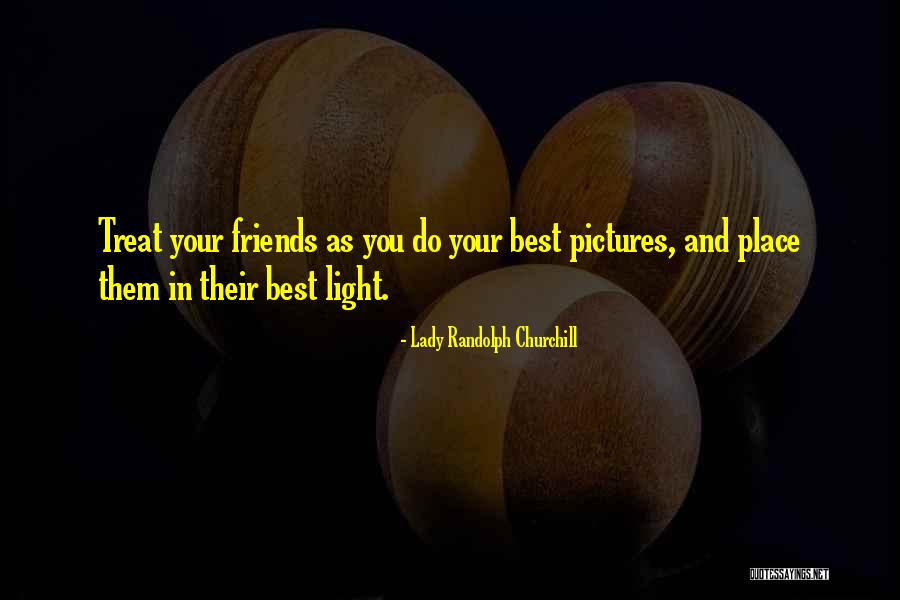 How You Treat Your Friends Quotes By Lady Randolph Churchill