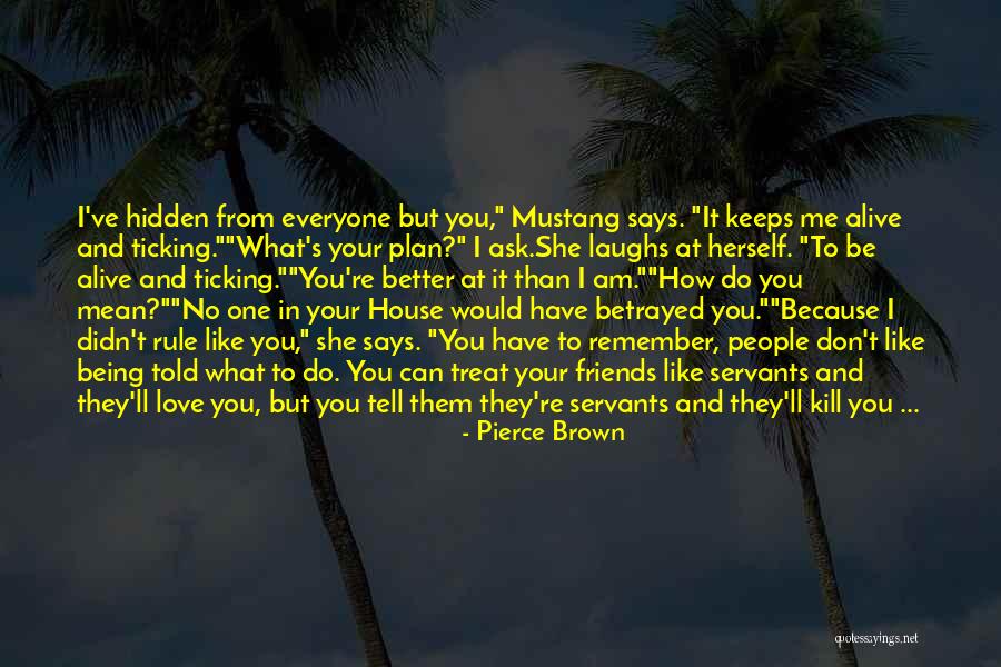 How You Treat Your Friends Quotes By Pierce Brown How You Treat Your Friends Quotes By Pierce Brown