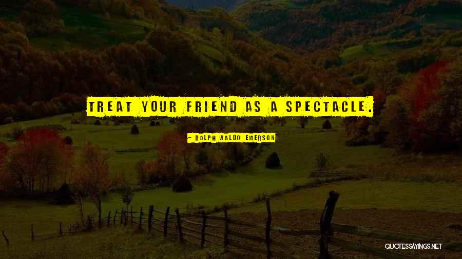 How You Treat Your Friends Quotes By Ralph Waldo Emerson