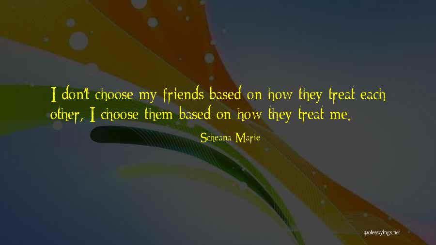 How You Treat Your Friends Quotes By Scheana Marie How You Treat Your Friends Quotes By Scheana Marie